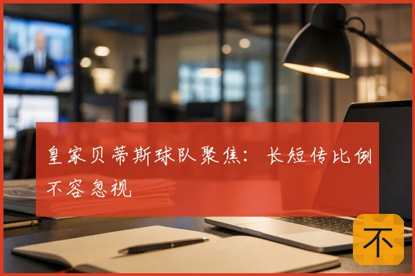 皇家贝蒂斯球队聚焦：长短传比例不容忽视