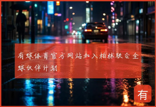有球体育官方网站加入柏林联合全球伙伴计划